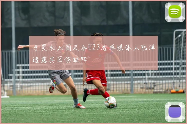 李昊未入国足和U23名单媒体人陆洋透露其因伤缺阵